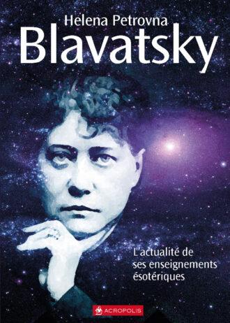 Helena Petrovna Blavatsky, l'actualité de ses enseignements ésotériques